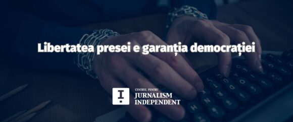 Centrul pentru Jurnalism Independent | Libertatea presei e garanția democrației