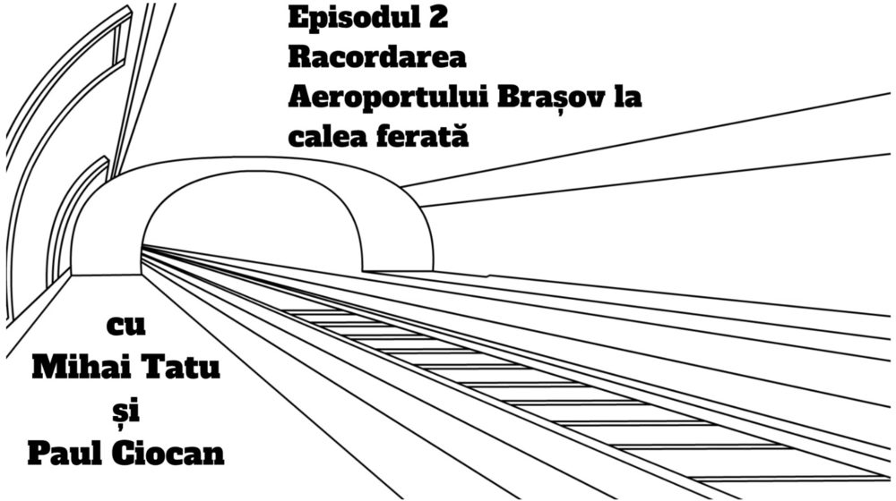 Podcast Litera 9 – Proiecte de infrastructură feroviară din județul Brașov – Ep. 2 Racordarea Aeroportului Brașov la calea ferată
