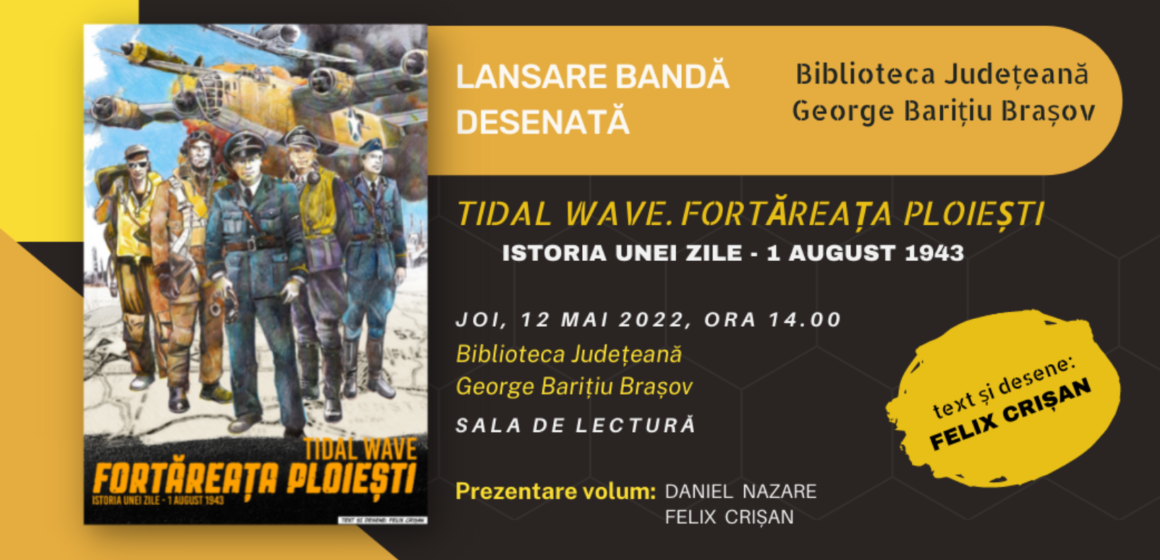 Lansarea benzii desenate „Tidal Wave – Fortăreaţa Ploieşti. Istoria unei zile – 1 august 1943” @ Biblioteca Judeţeană Braşov
