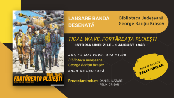 Lansarea benzii desenate „Tidal Wave – Fortăreaţa Ploieşti. Istoria unei zile – 1 august 1943” @ Biblioteca Judeţeană Braşov
