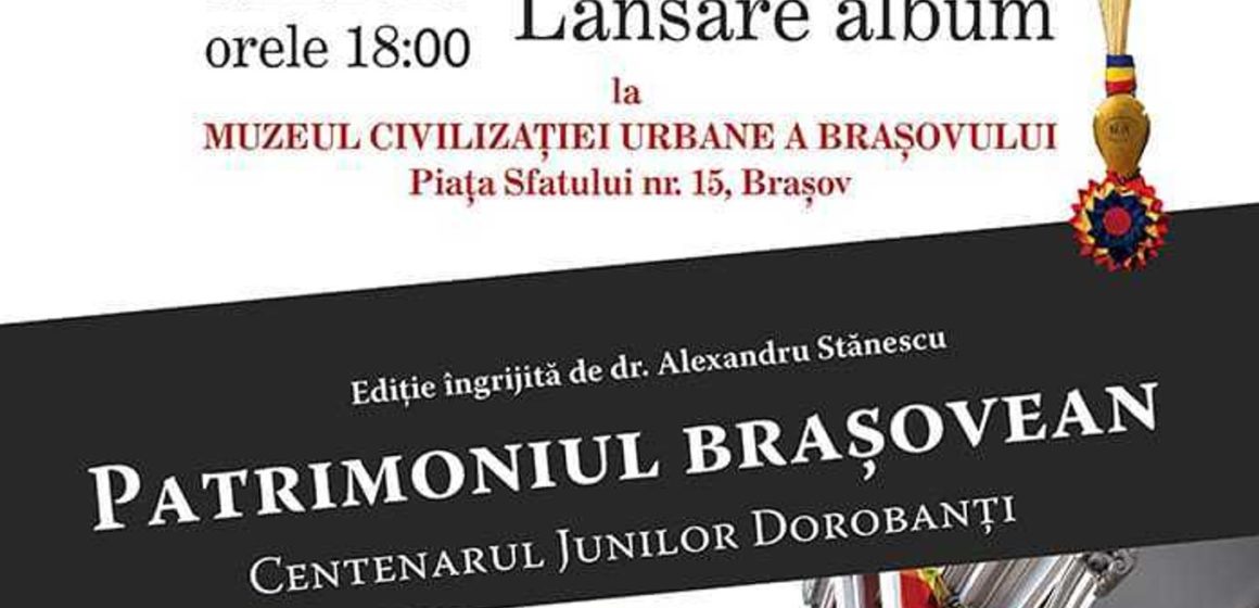 Lansarea albumului „Patrimoniul Brașovean – Centenarul Junilor Dorobanți”