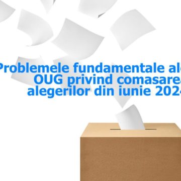 Expert Forum | Problemele fundamentale ale OUG privind comasarea alegerilor din iunie 2024