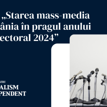 „Starea mass-media din România în pragul anului super-electoral 2024”, un raport Centrul pentru Jurnalism Independent