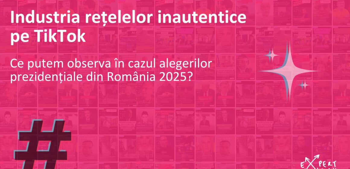 Raport de analiză Expert Forum | Industria rețelelor inautentice pe TikTok. Ce putem observa în cazul alegerilor prezidențiale din România 2025?