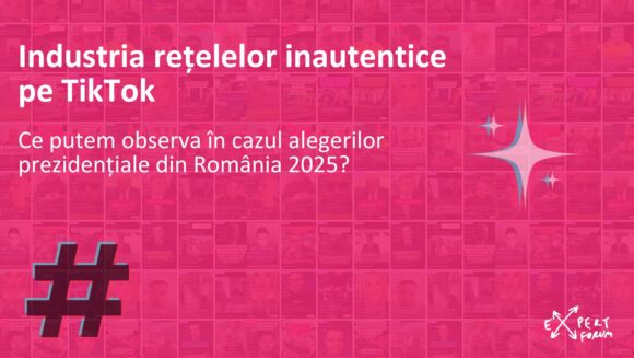 Raport de analiză Expert Forum | Industria rețelelor inautentice pe TikTok. Ce putem observa în cazul alegerilor prezidențiale din România 2025?