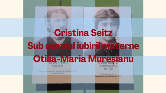 stories | Otilia-Maria Mureșianu, sub semnul iubirii materne – muzeograf Cristina Seitz