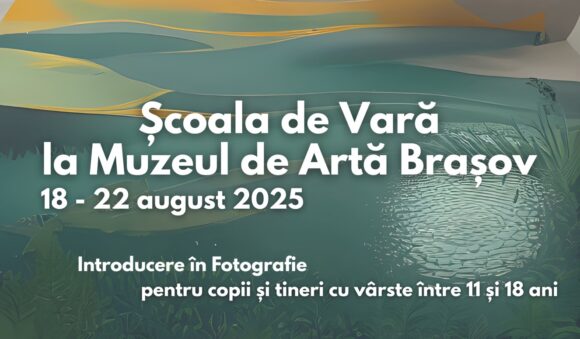 Școala de vară la Muzeul de Artă Brașov se încheie cu o săptămână dedicată fotografiei
