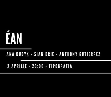 ÉAN: Ana Dubyk – Sian Brie – Anthony Gutierrez @ Tipografia ÉAN: Ana Dubyk – Sian Brie – Anthony Gutierrez @ Tipografia